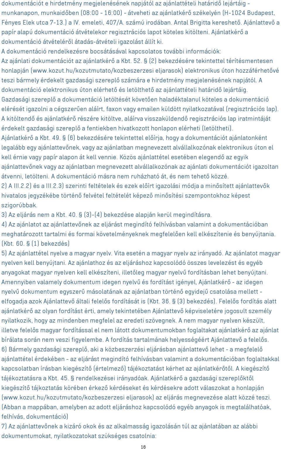 Ajánlatkérő a dokumentáció átvételéről átadás-átvételi igazolást állít ki. A dokumentáció rendelkezésre bocsátásával kapcsolatos további információk: Az ajánlati dokumentációt az ajánlatkérő a Kbt.