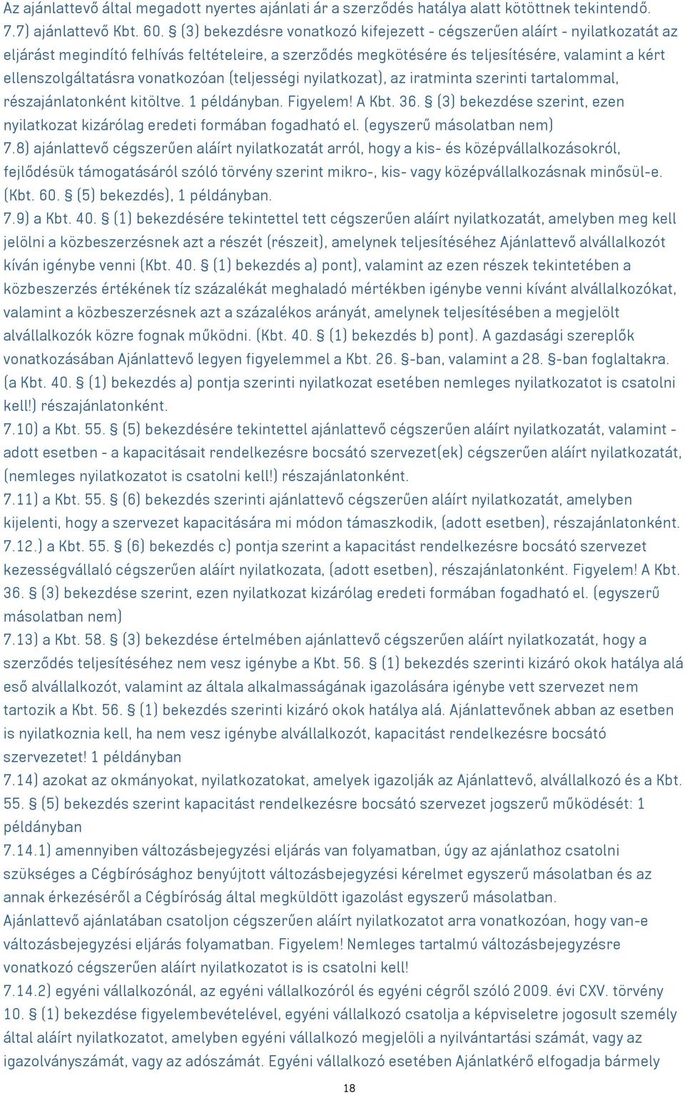 vonatkozóan (teljességi nyilatkozat), az iratminta szerinti tartalommal, részajánlatonként kitöltve. 1 példányban. Figyelem! A Kbt. 36.