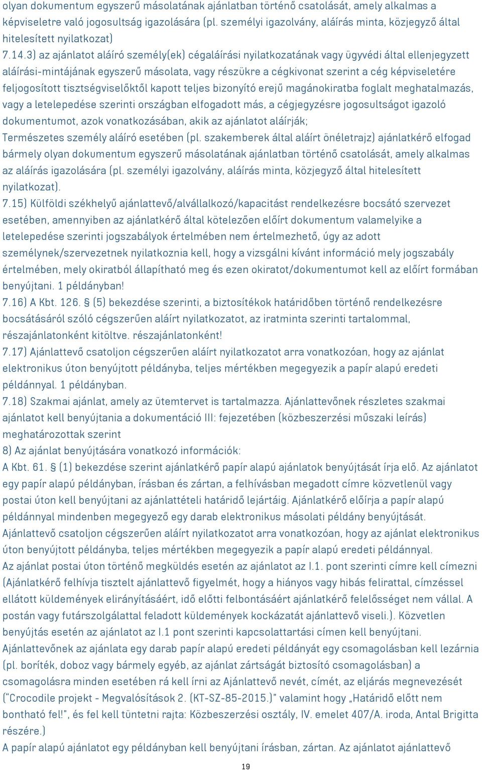 3) az ajánlatot aláíró személy(ek) cégaláírási nyilatkozatának ügyvédi által ellenjegyzett aláírási-mintájának egyszerű másolata, részükre a cégkivonat szerint a cég képviseletére feljogosított