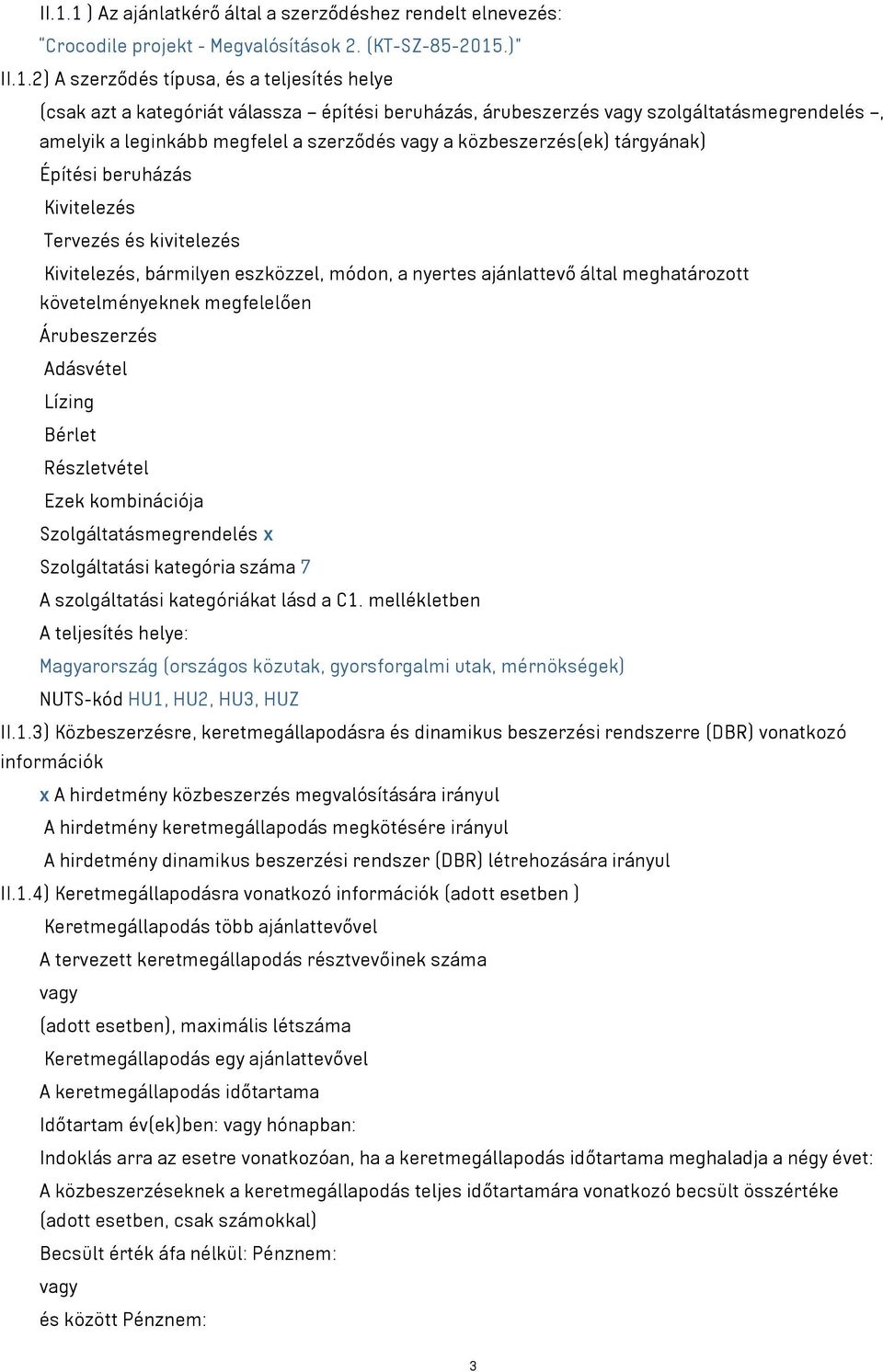 Kivitelezés, bármilyen eszközzel, módon, a nyertes ajánlattevő által meghatározott követelményeknek megfelelően Árubeszerzés Adásvétel Lízing Bérlet Részletvétel Ezek kombinációja