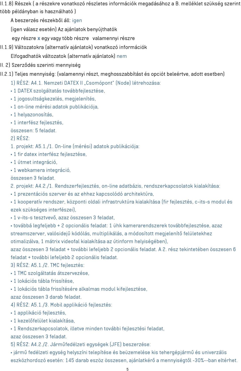 9) Változatokra (alternatív ajánlatok) vonatkozó információk Elfogadhatók változatok (alternatív ajánlatok) nem II. 2)