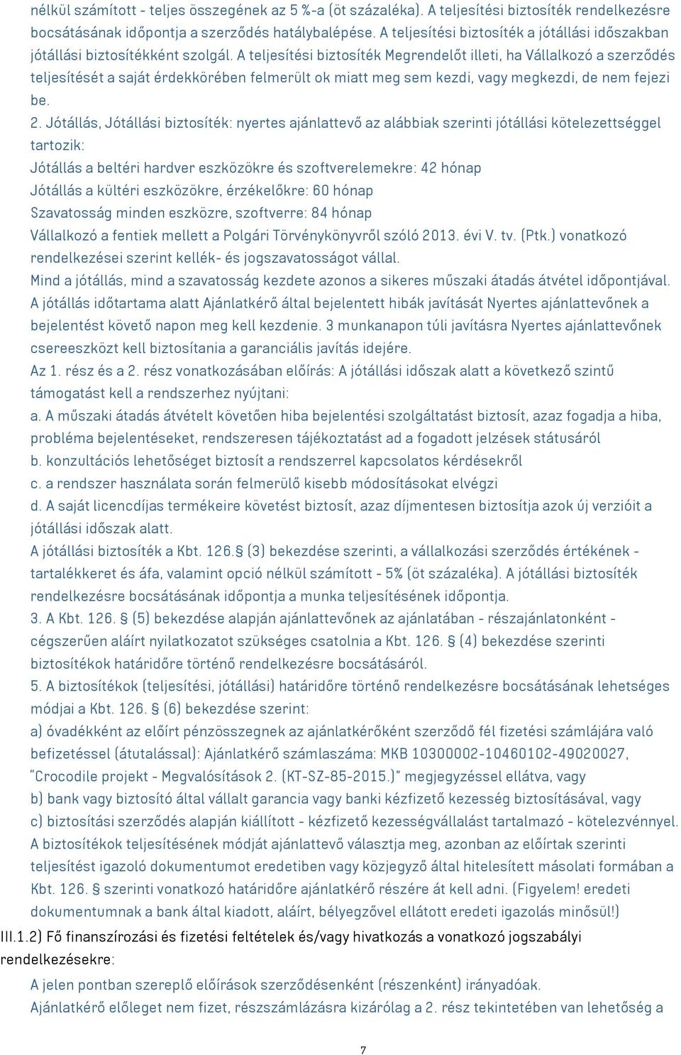A teljesítési biztosíték Megrendelőt illeti, ha Vállalkozó a szerződés teljesítését a saját érdekkörében felmerült ok miatt meg sem kezdi, megkezdi, de nem fejezi be. 2.