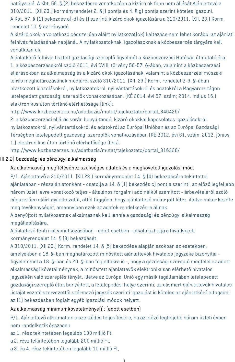A kizáró okokra vonatkozó cégszerűen aláírt nyilatkozat(ok) keltezése nem lehet korábbi az ajánlati felhívás feladásának napjánál.