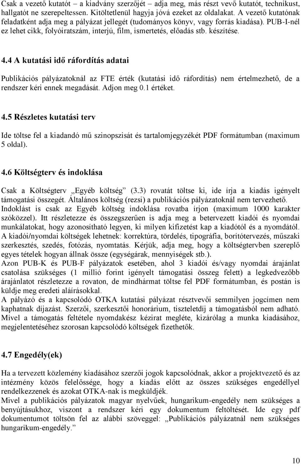 4 A kutatási idő ráfordítás adatai Publikációs pályázatoknál az FTE érték (kutatási idő ráfordítás) nem értelmezhető, de a rendszer kéri ennek megadását. Adjon meg 0.1 értéket. 4.