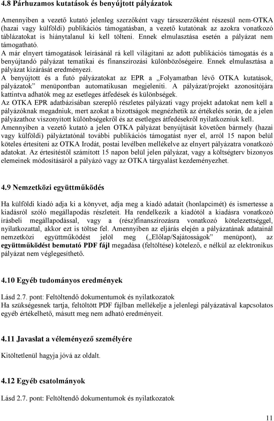 A már elnyert támogatások leírásánál rá kell világítani az adott publikációs támogatás és a benyújtandó pályázat tematikai és finanszírozási különbözőségeire.