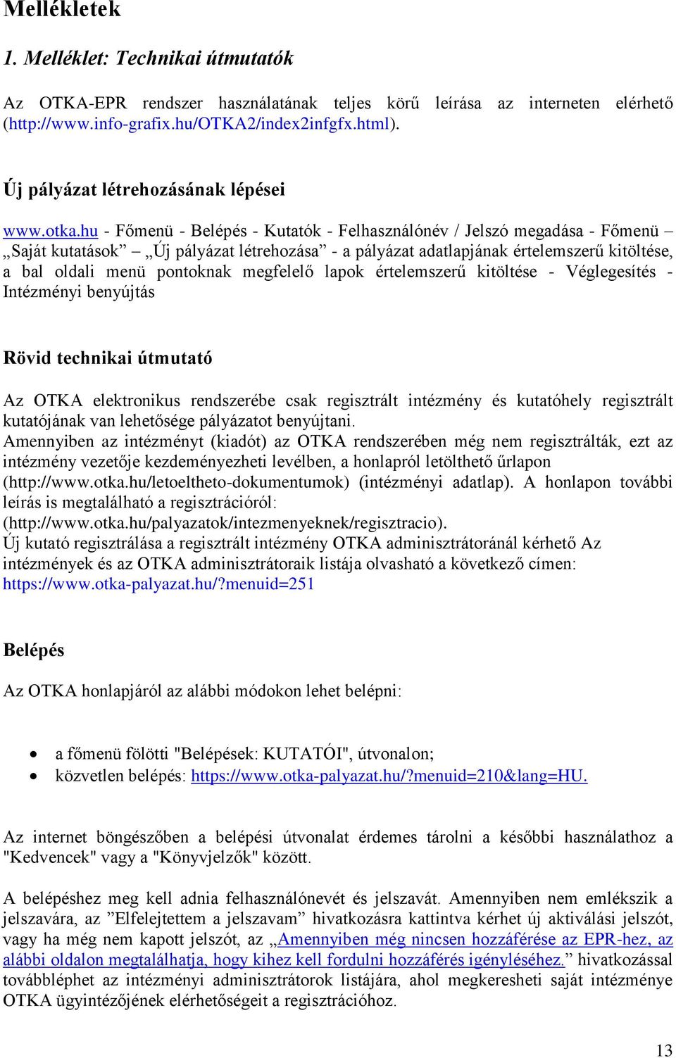 hu - Főmenü - Belépés - Kutatók - Felhasználónév / Jelszó megadása - Főmenü Saját kutatások Új pályázat létrehozása - a pályázat adatlapjának értelemszerű kitöltése, a bal oldali menü pontoknak