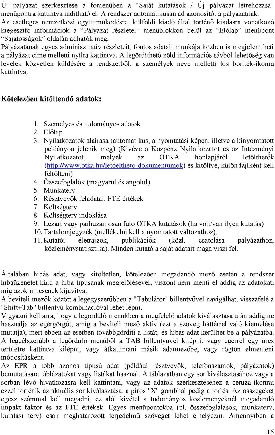 meg. Pályázatának egyes adminisztratív részleteit, fontos adatait munkája közben is megjelenítheti a pályázat címe melletti nyílra kattintva.