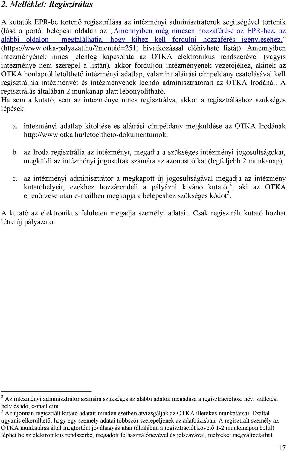 Amennyiben intézményének nincs jelenleg kapcsolata az OTKA elektronikus rendszerével (vagyis intézménye nem szerepel a listán), akkor forduljon intézményének vezetőjéhez, akinek az OTKA honlapról