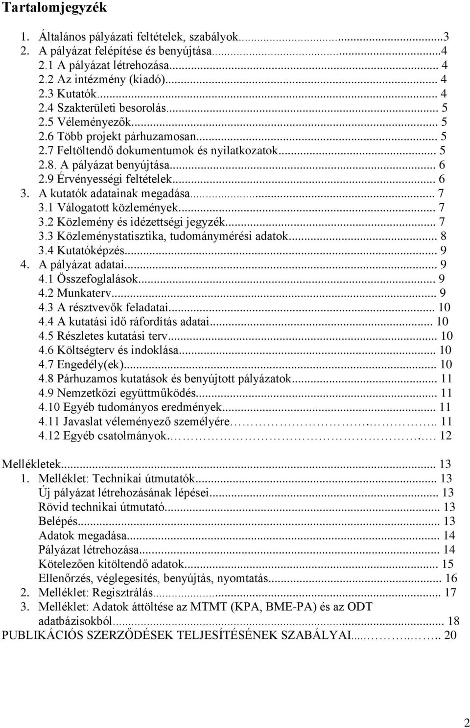 A kutatók adatainak megadása... 7 3.1 Válogatott közlemények... 7 3.2 Közlemény és idézettségi jegyzék... 7 3.3 Közleménystatisztika, tudománymérési adatok... 8 3.4 Kutatóképzés... 9 4.