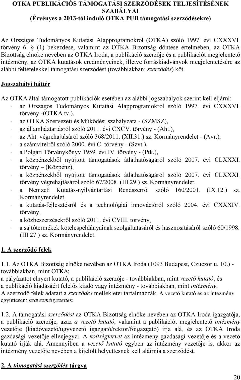 (1) bekezdése, valamint az OTKA Bizottság döntése értelmében, az OTKA Bizottság elnöke nevében az OTKA Iroda, a publikáció szerzője és a publikációt megjelentető intézmény, az OTKA kutatások