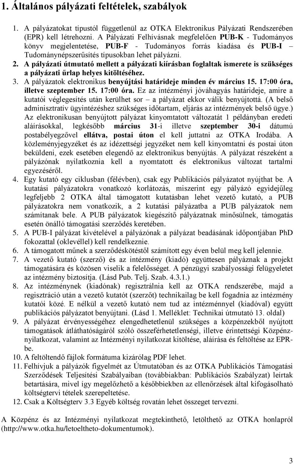 A pályázati útmutató mellett a pályázati kiírásban foglaltak ismerete is szükséges a pályázati űrlap helyes kitöltéséhez. 3. A pályázatok elektronikus benyújtási határideje minden év március 15.