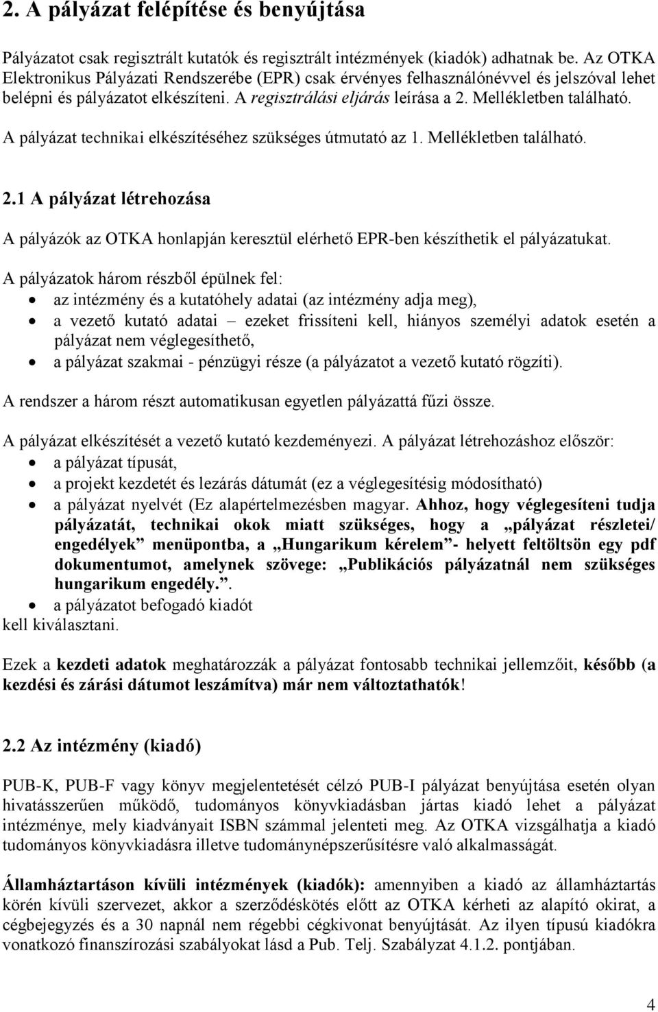 A pályázat technikai elkészítéséhez szükséges útmutató az 1. Mellékletben található. 2.1 A pályázat létrehozása A pályázók az OTKA honlapján keresztül elérhető EPR-ben készíthetik el pályázatukat.