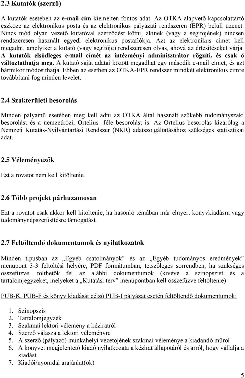 Azt az elektronikus címet kell megadni, amelyiket a kutató (vagy segítője) rendszeresen olvas, ahová az értesítéseket várja.