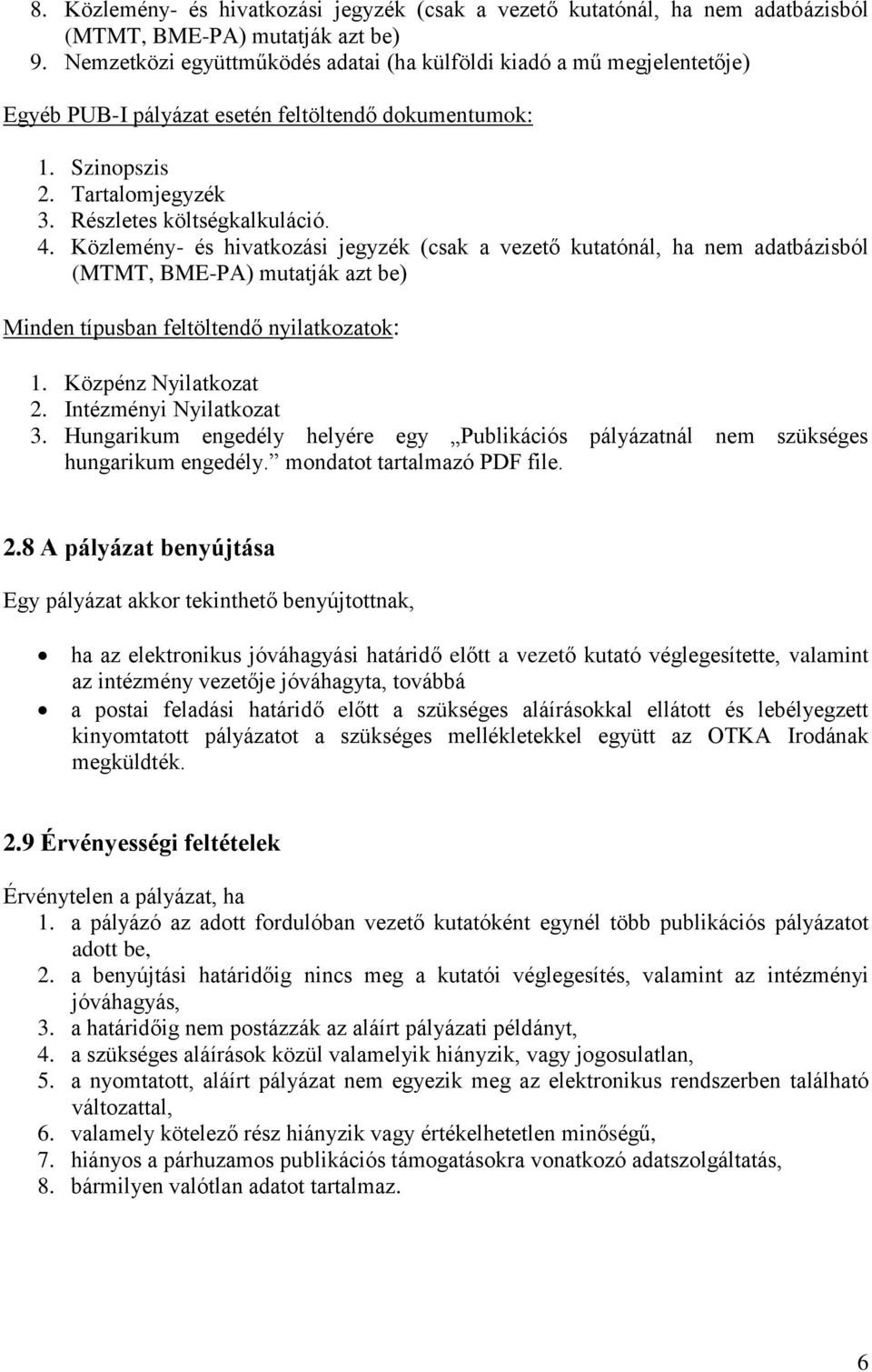 Közlemény- és hivatkozási jegyzék (csak a vezető kutatónál, ha nem adatbázisból (MTMT, BME-PA) mutatják azt be) Minden típusban feltöltendő nyilatkozatok: 1. Közpénz Nyilatkozat 2.