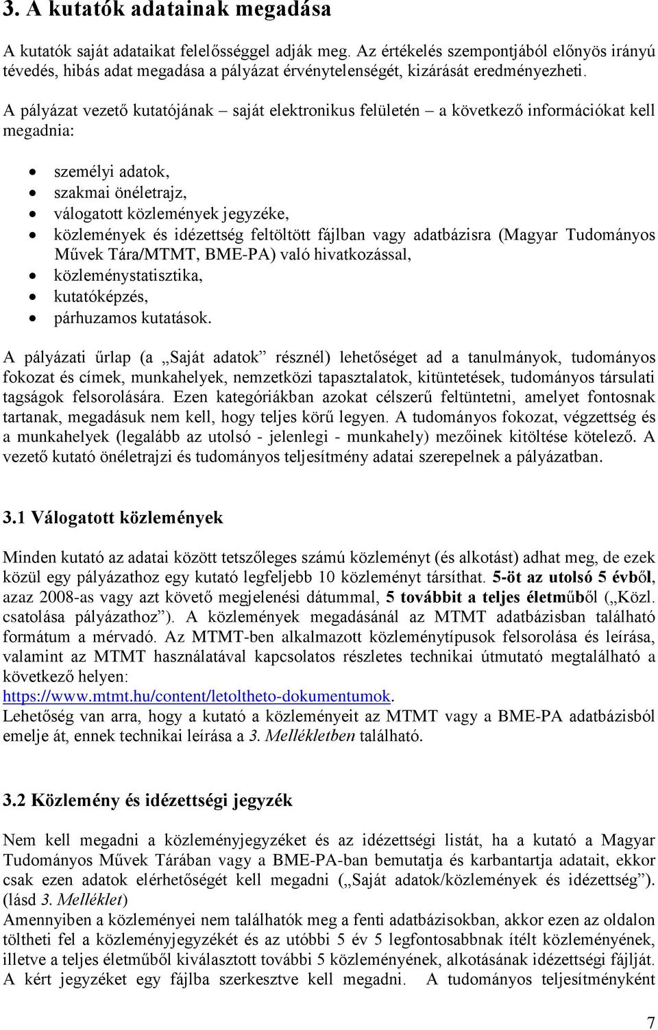 A pályázat vezető kutatójának saját elektronikus felületén a következő információkat kell megadnia: személyi adatok, szakmai önéletrajz, válogatott közlemények jegyzéke, közlemények és idézettség