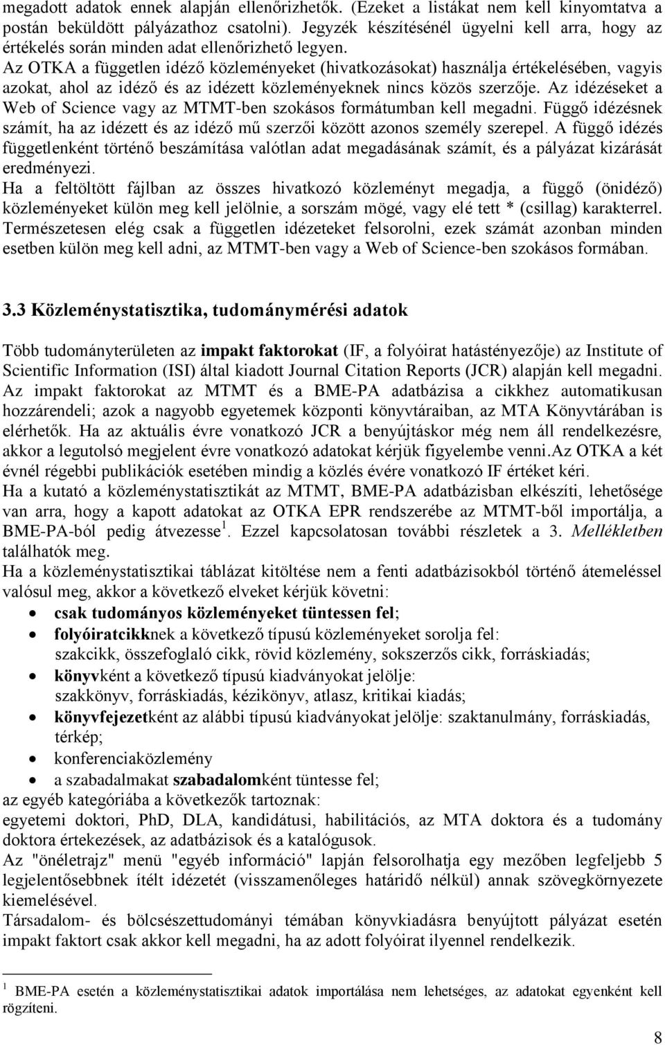 Az OTKA a független idéző közleményeket (hivatkozásokat) használja értékelésében, vagyis azokat, ahol az idéző és az idézett közleményeknek nincs közös szerzője.