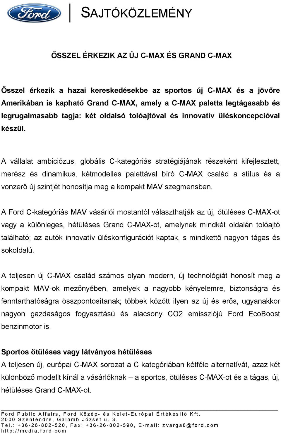 A vállalat ambiciózus, globális C-kategóriás stratégiájának részeként kifejlesztett, merész és dinamikus, kétmodelles palettával bíró C-MAX család a stílus és a vonzerő új szintjét honosítja meg a