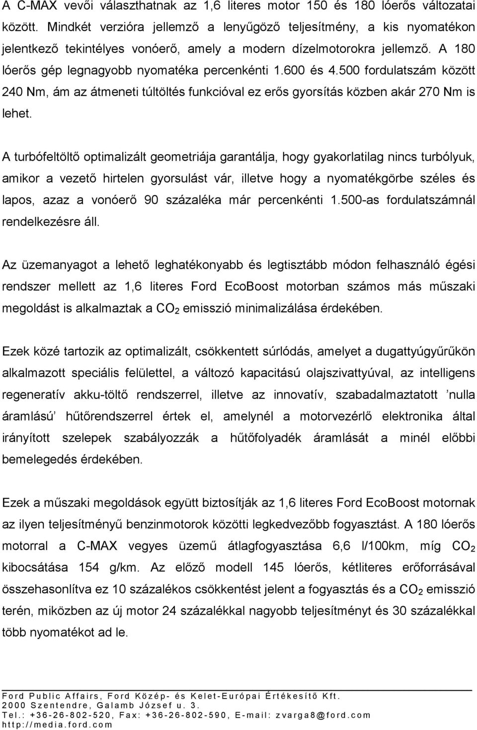 600 és 4.500 fordulatszám között 240 Nm, ám az átmeneti túltöltés funkcióval ez erős gyorsítás közben akár 270 Nm is lehet.
