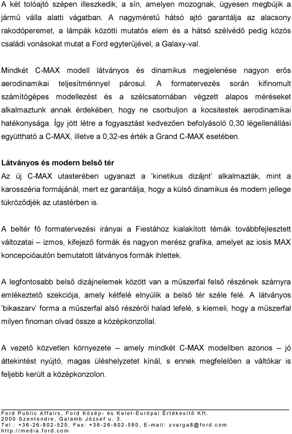 Mindkét C-MAX modell látványos és dinamikus megjelenése nagyon erős aerodinamikai teljesítménnyel párosul.