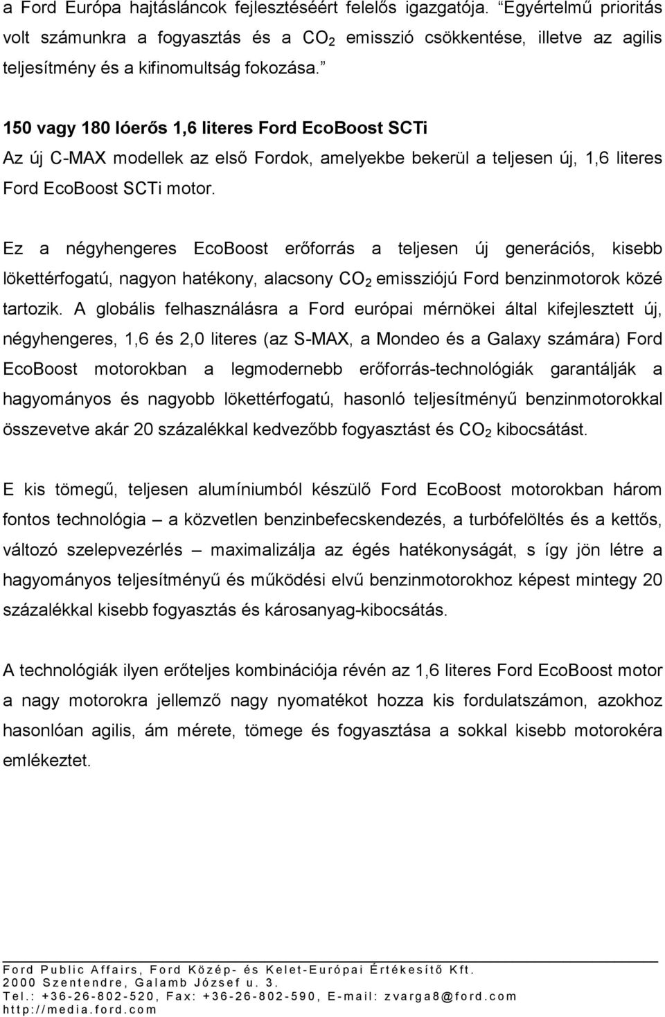 150 vagy 180 lóerős 1,6 literes Ford EcoBoost SCTi Az új C-MAX modellek az első Fordok, amelyekbe bekerül a teljesen új, 1,6 literes Ford EcoBoost SCTi motor.