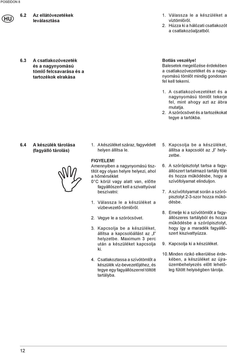 Balesetek megelőzése érdekében a csatlakozóvezetéket és a nagynyomású tömlőt mindig gondosan fel kell tekerni. 1.