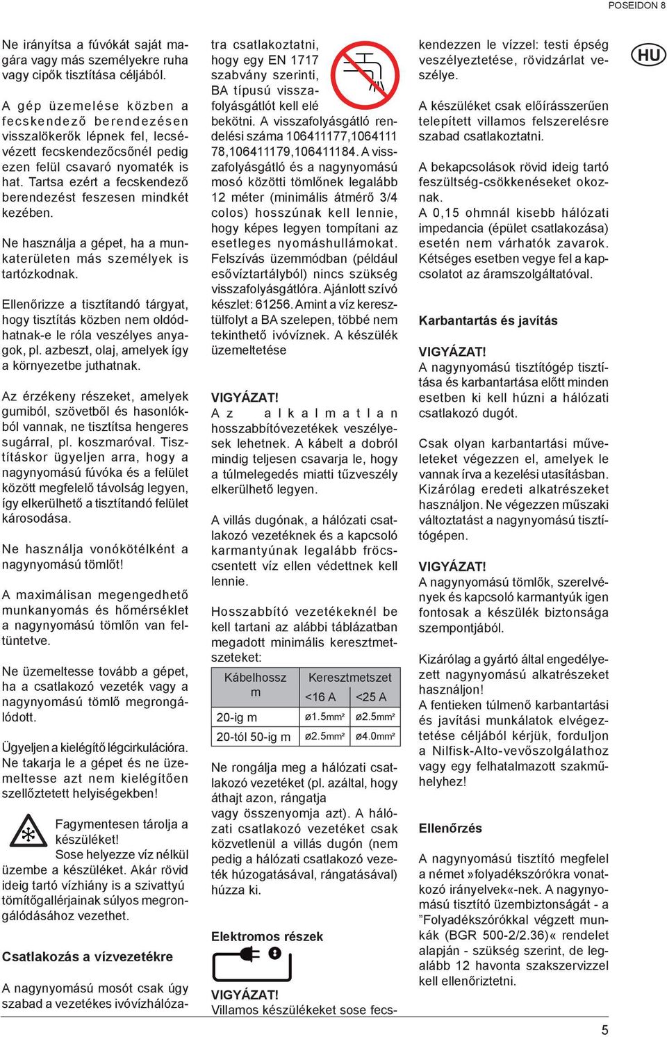 Tartsa ezért a fecskendező berendezést feszesen mindkét kezében. Ne használja a gépet, ha a munkaterületen más személyek is tartózkodnak.