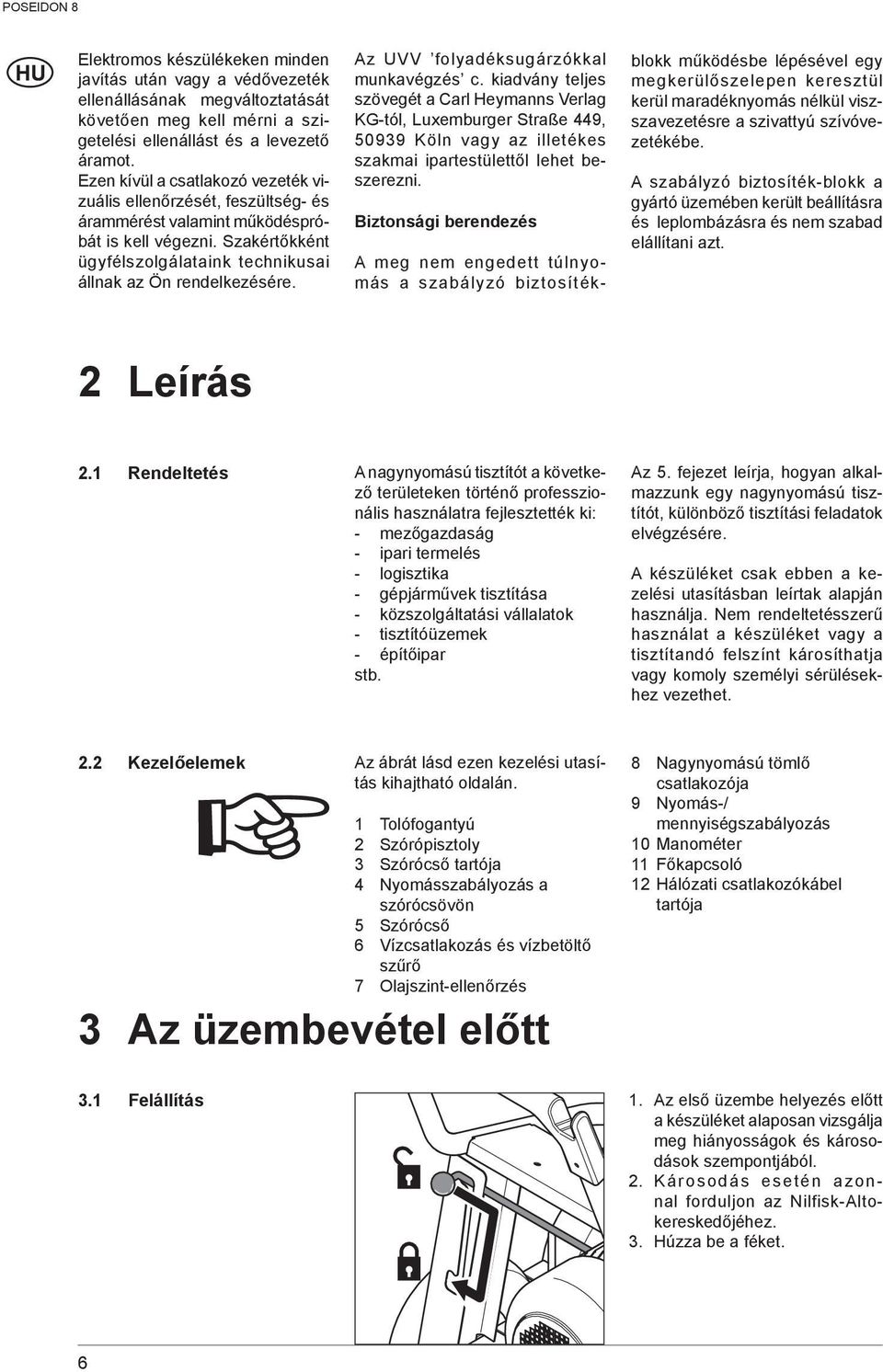 Az UVV folyadéksugárzókkal munkavégzés c. kiadvány teljes szövegét a Carl Heymanns Verlag KG-tól, Luxemburger Straße 449, 50939 Köln vagy az illetékes szakmai ipartestülettől lehet beszerezni.