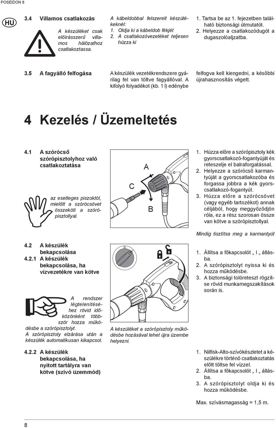 5 A fagyálló felfogása A készülék vezetékrendszere gyárilag fel van töltve fagyállóval. A kifolyó folyadékot (kb. 1 l) edénybe felfogva kell kiengedni, a későbbi újrahasznosítás végett.