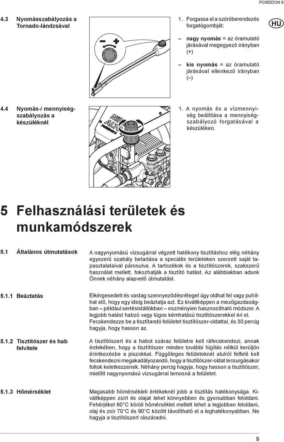 4 Nyomás-/ mennyiségszabályozás a készüléknél 1. A nyomás és a vízmennyiség beállítása a mennyiségszabályozó forgatásával a készüléken. 5 Felhasználási területek és munkamódszerek 5.