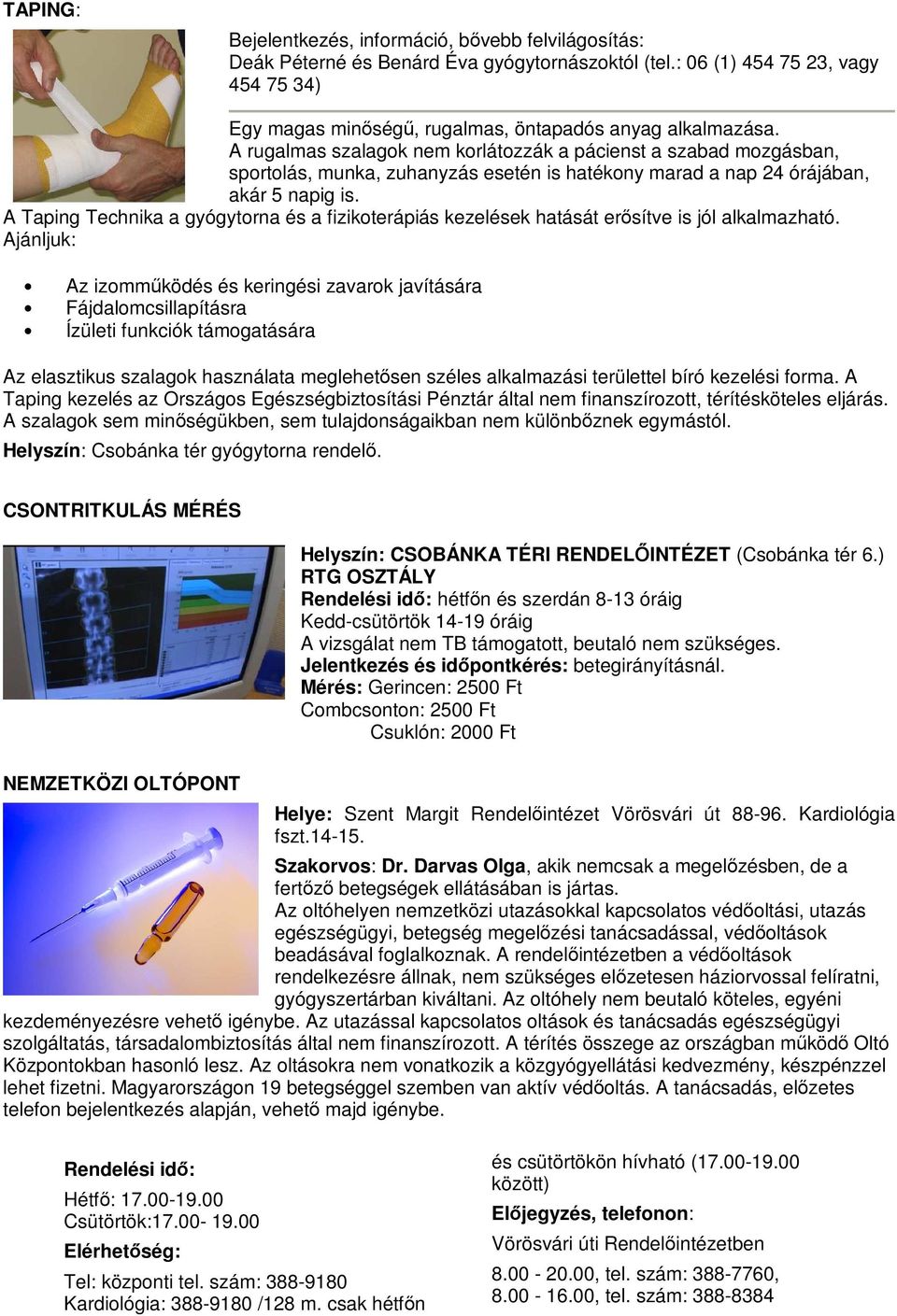 A rugalmas szalagok nem korlátozzák a pácienst a szabad mozgásban, sportolás, munka, zuhanyzás esetén is hatékony marad a nap 24 órájában, akár 5 napig is.