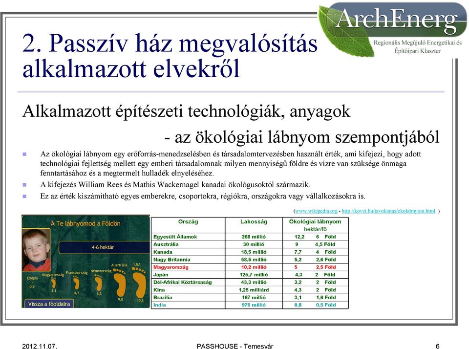 és vízre van szüksége önmaga fenntartásához és a megtermelt hulladék elnyeléséhez. A kifejezés William Rees és Mathis Wackernagel kanadai ökológusoktól származik.