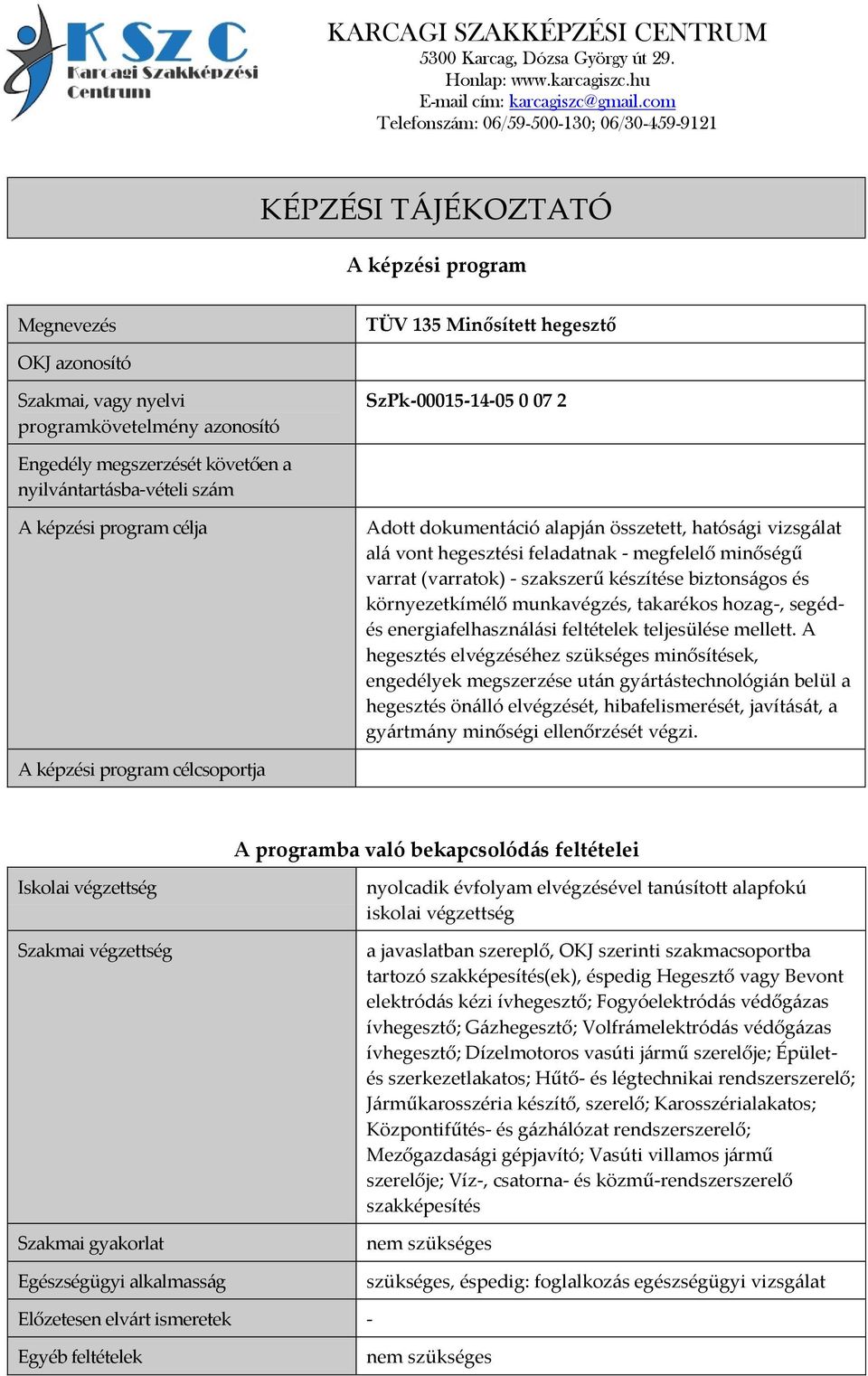 készítése biztonságos és környezetkímélő munkavégzés, takarékos hozag-, segédés energiafelhasználási feltételek teljesülése mellett.