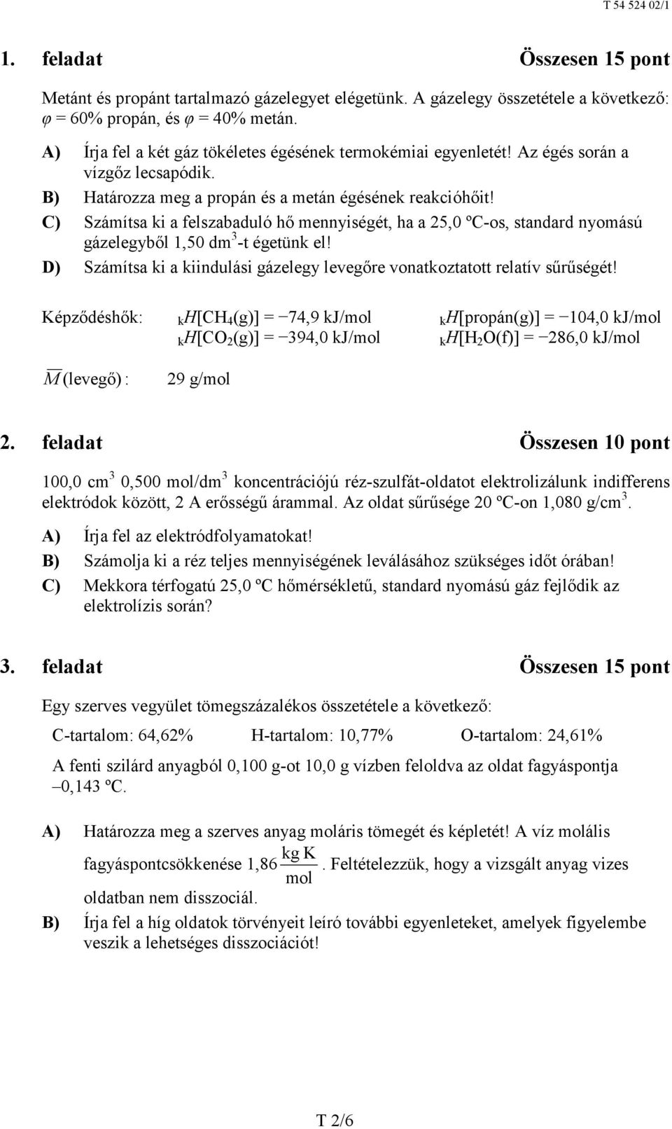 C) Számítsa ki a felszabaduló hő mennyiségét, ha a 25,0 ºC-os, standard nyomású gázelegyből 1,50 dm 3 -t égetünk el! D) Számítsa ki a kiindulási gázelegy levegőre vonatkoztatott relatív sűrűségét!