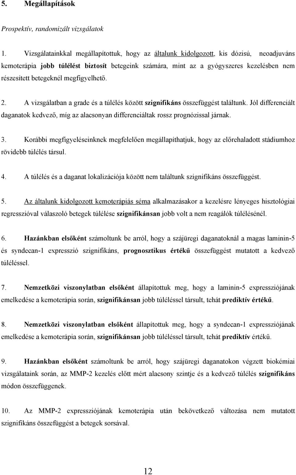 betegeknél megfigyelhető. 2. A vizsgálatban a grade és a túlélés között szignifikáns összefüggést találtunk.