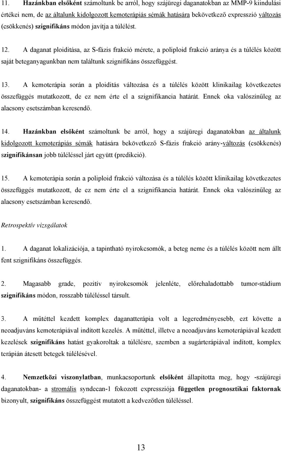 A daganat ploiditása, az S-fázis frakció mérete, a poliploid frakció aránya és a túlélés között saját beteganyagunkban nem találtunk szignifikáns összefüggést. 13.