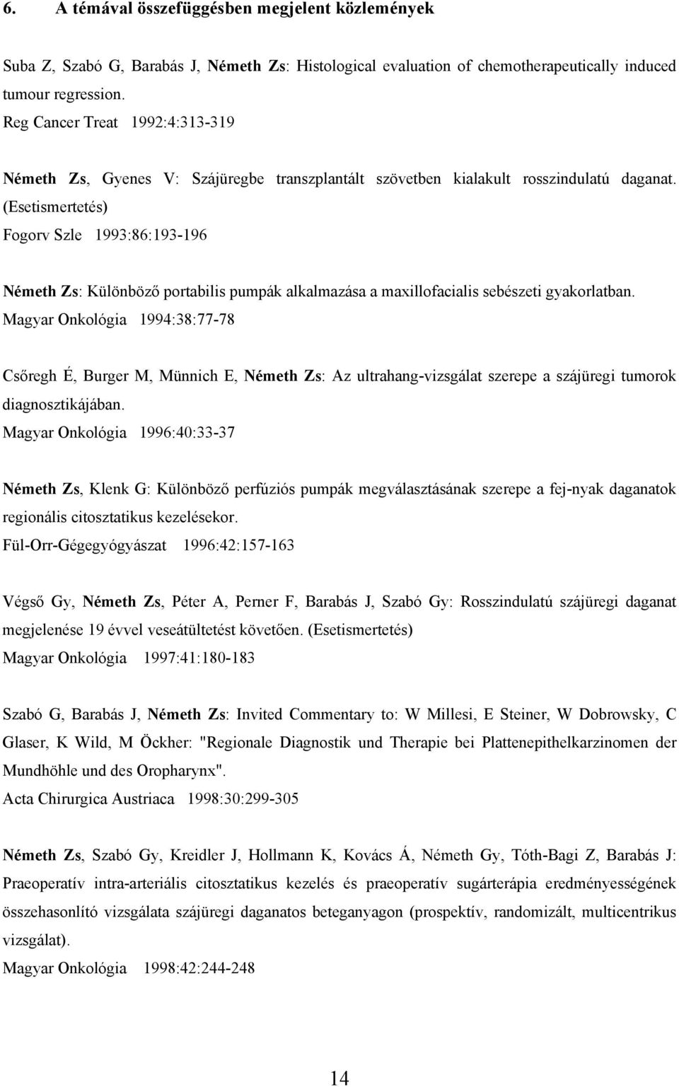 (Esetismertetés) Fogorv Szle 1993:86:193-196 Németh Zs: Különböző portabilis pumpák alkalmazása a maxillofacialis sebészeti gyakorlatban.