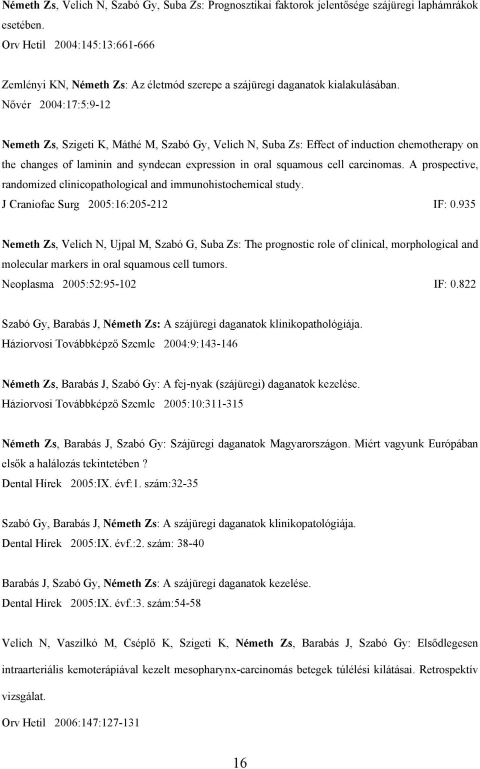 Nővér 2004:17:5:9-12 Nemeth Zs, Szigeti K, Máthé M, Szabó Gy, Velich N, Suba Zs: Effect of induction chemotherapy on the changes of laminin and syndecan expression in oral squamous cell carcinomas.