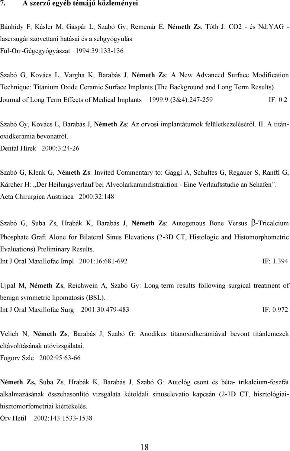 Long Term Results). Journal of Long Term Effects of Medical Implants 1999:9:(3&4):247-259 IF: 0.2 Szabó Gy, Kovács L, Barabás J, Németh Zs: Az orvosi implantátumok felületkezeléséről. II.