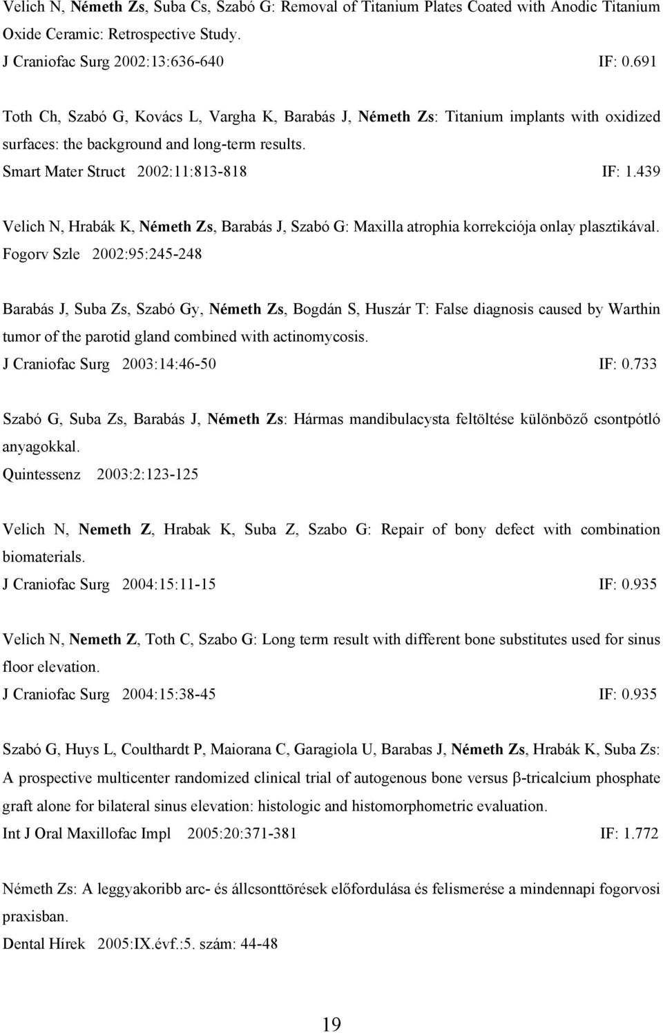 439 Velich N, Hrabák K, Németh Zs, Barabás J, Szabó G: Maxilla atrophia korrekciója onlay plasztikával.