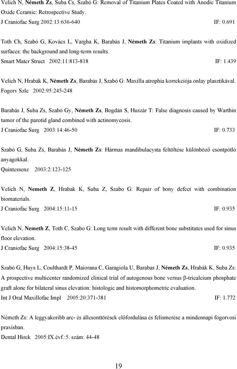 439 Velich N, Hrabák K, Németh Zs, Barabás J, Szabó G: Maxilla atrophia korrekciója onlay plasztikával.