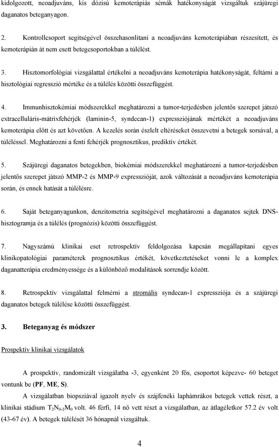 Hisztomorfológiai vizsgálattal értékelni a neoadjuváns kemoterápia hatékonyságát, feltárni a hisztológiai regresszió mértéke és a túlélés közötti összefüggést. 4.