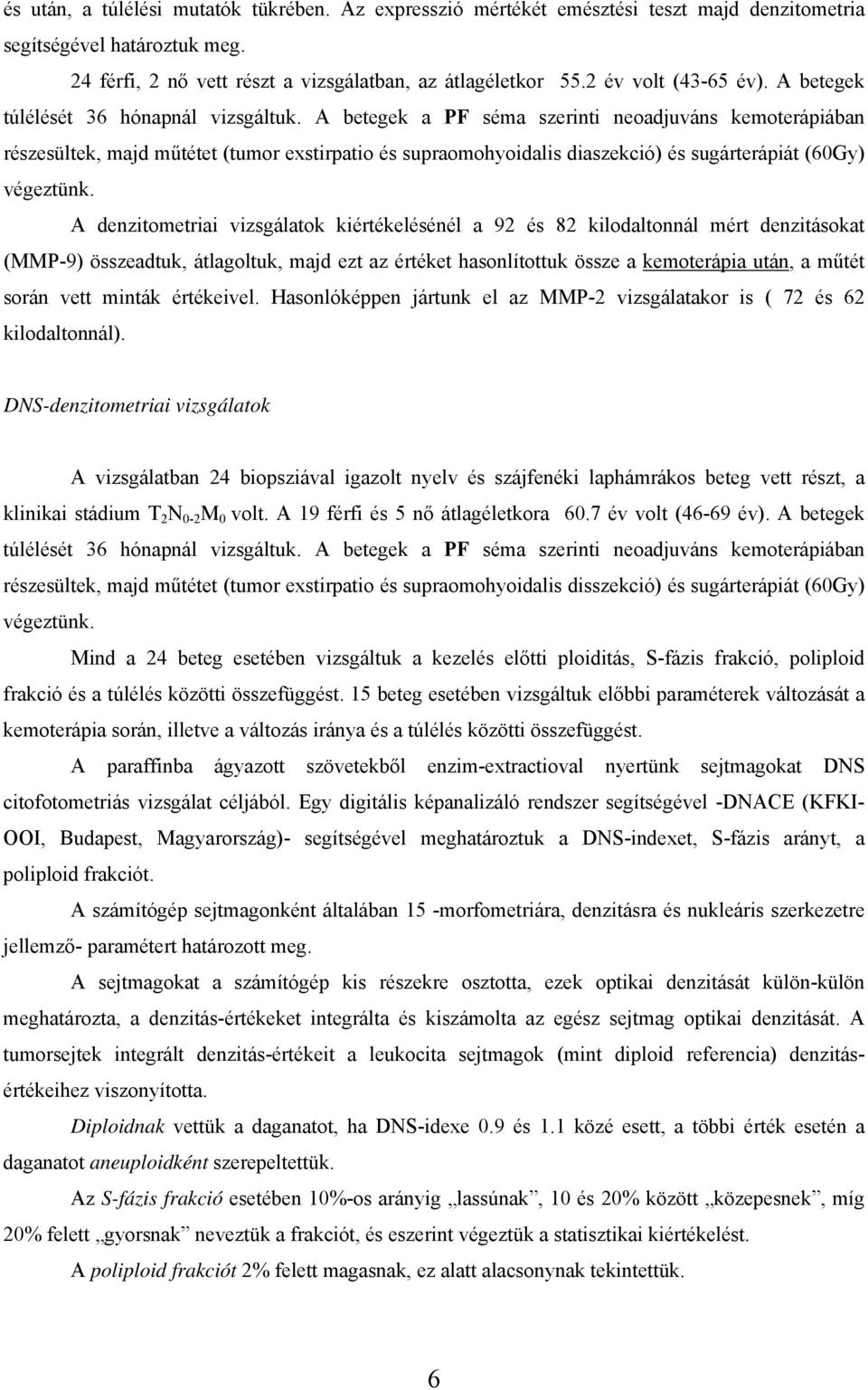 A betegek a PF séma szerinti neoadjuváns kemoterápiában részesültek, majd műtétet (tumor exstirpatio és supraomohyoidalis diaszekció) és sugárterápiát (60Gy) végeztünk.