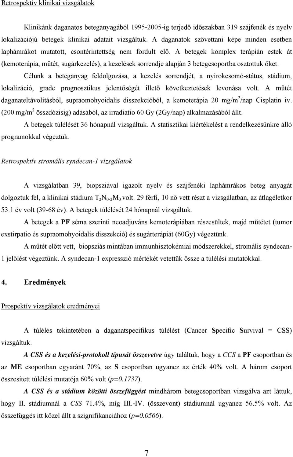 A betegek komplex terápián estek át (kemoterápia, műtét, sugárkezelés), a kezelések sorrendje alapján 3 betegcsoportba osztottuk őket.