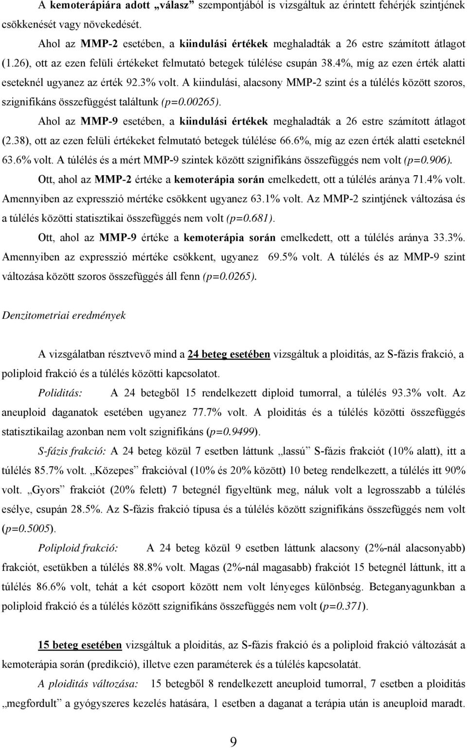 4%, míg az ezen érték alatti eseteknél ugyanez az érték 92.3% volt. A kiindulási, alacsony MMP-2 szint és a túlélés között szoros, szignifikáns összefüggést találtunk (p=0.00265).