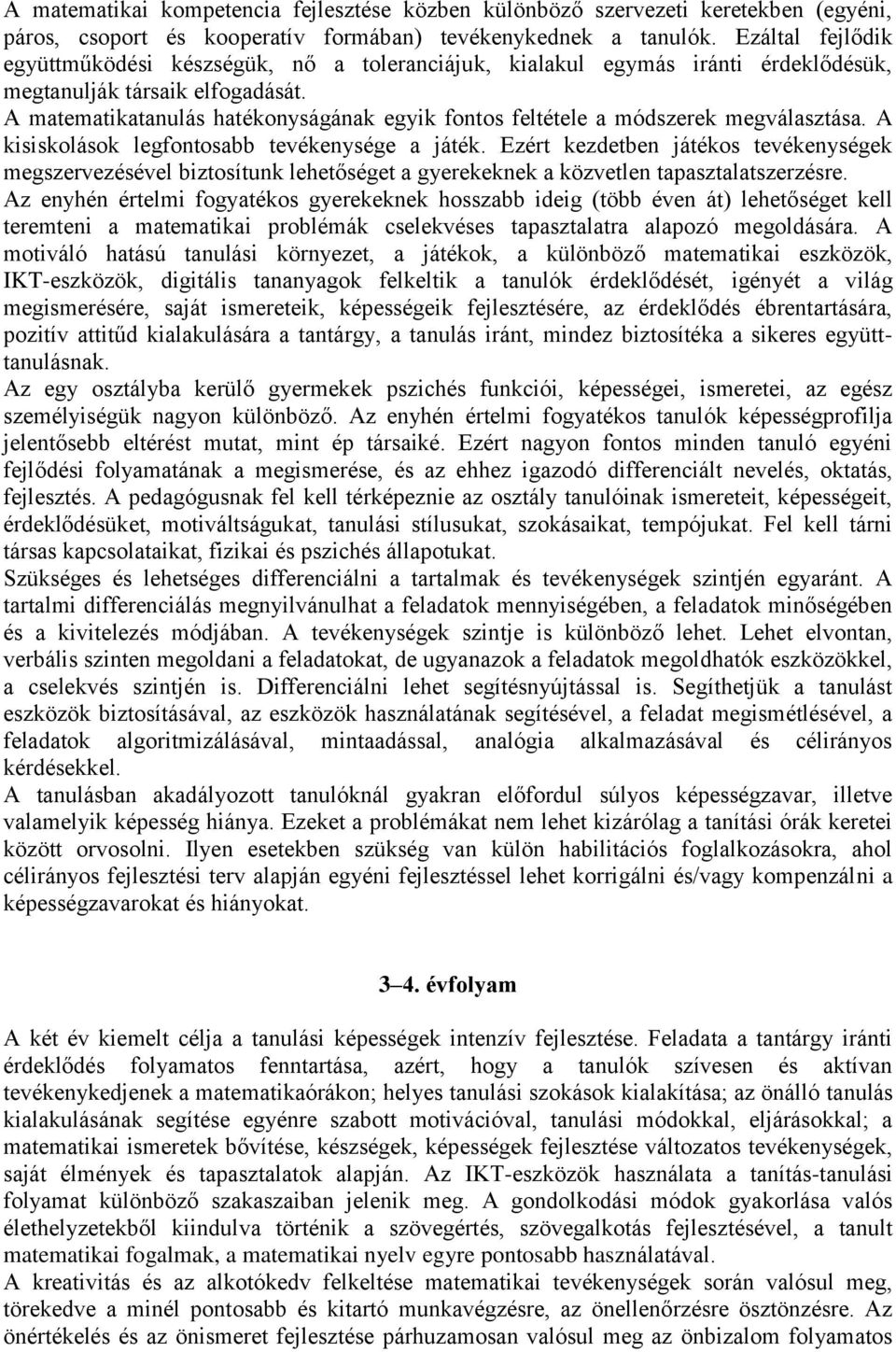 A matematikatanulás hatékonyságának egyik fontos feltétele a módszerek megválasztása. A kisiskolások legfontosabb tevékenysége a játék.