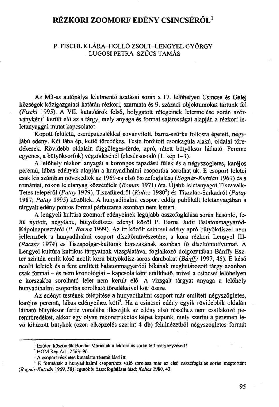 kutatóárok felső, bolygatott rétegeinek letermelése során szórványként 2 került elő az a tárgy, mely anyaga és formai sajátosságai alapján a rézkori leletanyaggal mutat kapcsolatot.