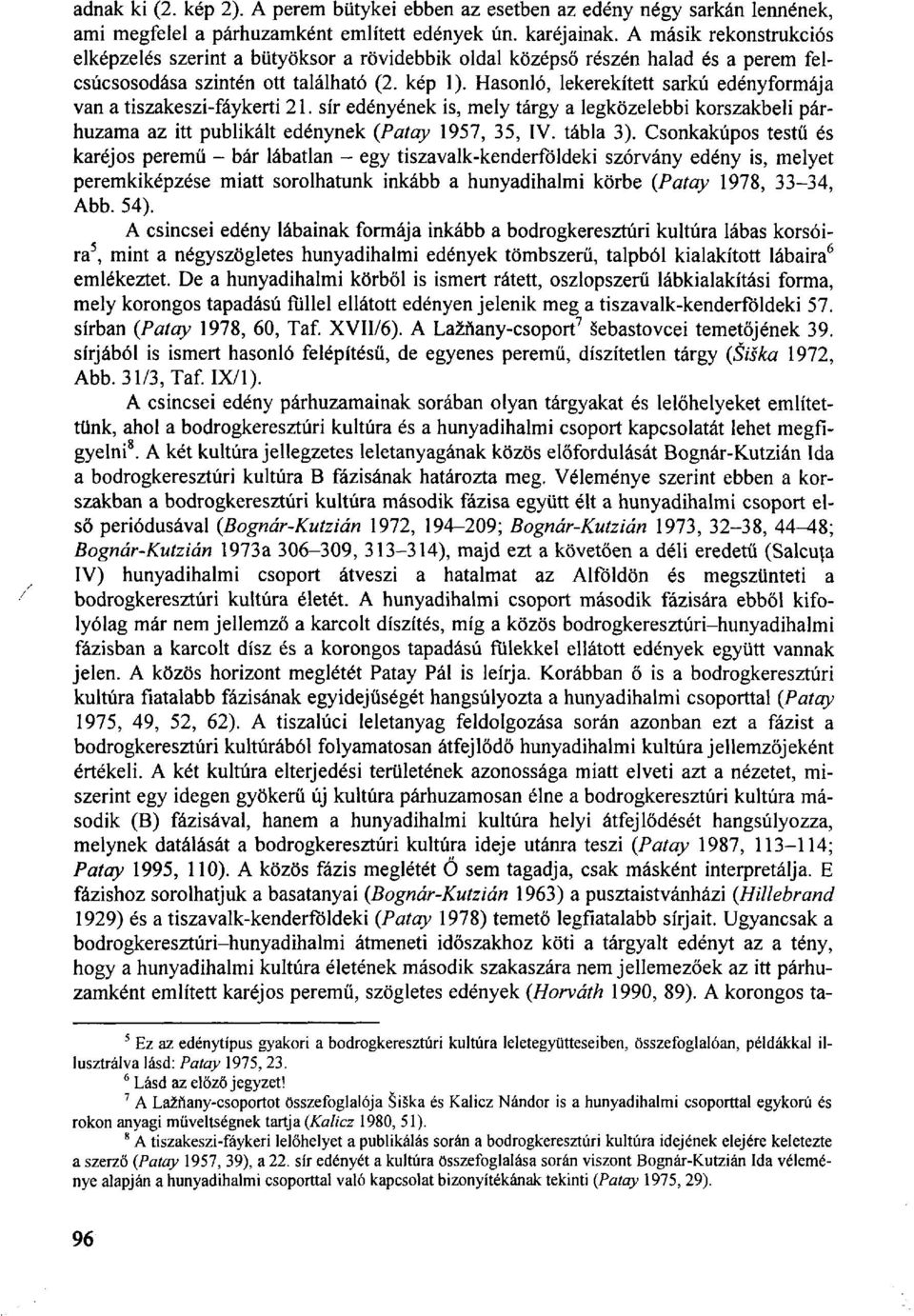 Hasonló, lekerekített sarkú edényformája van a tiszakeszi-fáykerti 21. sír edényének is, mely tárgy a legközelebbi korszakbeli párhuzama az itt publikált edénynek (Patay 1957, 35, IV. tábla 3).