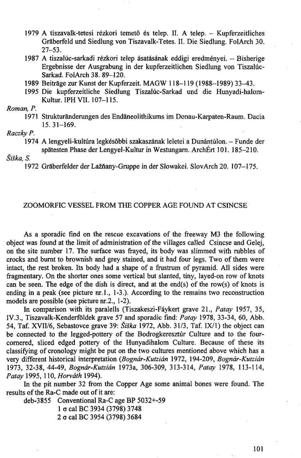 1989 Beiträge zur Kunst der Kupferzeit. MAGW 118-119 (1988-1989) 33^13. 1995 Die kupferzeitliche Siedlung Tiszaluc-Sarkad und die Hunyadi-halom- Kultur.IPH VII. 107-115. Roman, P.