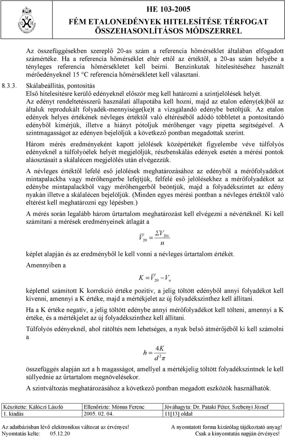 Benzinkutak hitelesítéséhez használt mérőedényeknél 15 C referencia hőmérsékletet kell választani. 8.3.