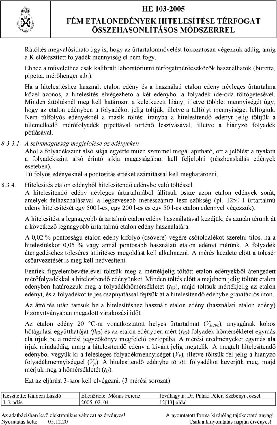 Ha a hitelesítéshez használt etalon edény és a használati etalon edény névleges űrtartalma közel azonos, a hitelesítés elvégezhető a két edényből a folyadék ide-oda töltögetésével.